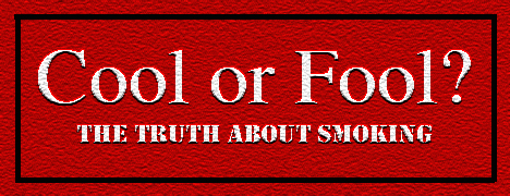 Cool or Fool? The Truth about Smoking.