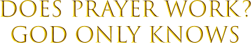 Does Prayer Work? God Only Knows