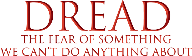 Dread, the fear of something we can't do anything about
