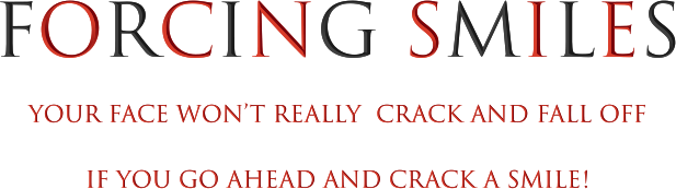 Forcing Smiles - Your Face Won't Crack and Fall Off idf You Crack a Smile