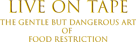 Live on Tape - The Gentle but Dangerous Art of Food Restriction