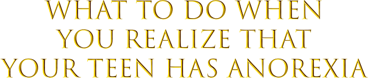 What to Do When You Realize that Your Teen Has Anorexia